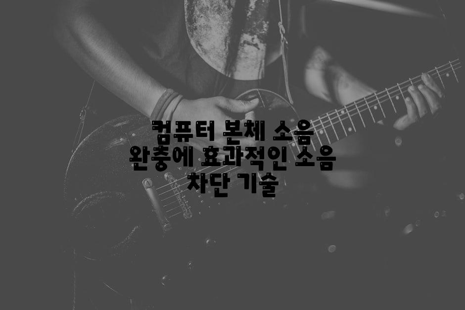 컴퓨터 본체 소음 완충에 효과적인 소음 차단 기술