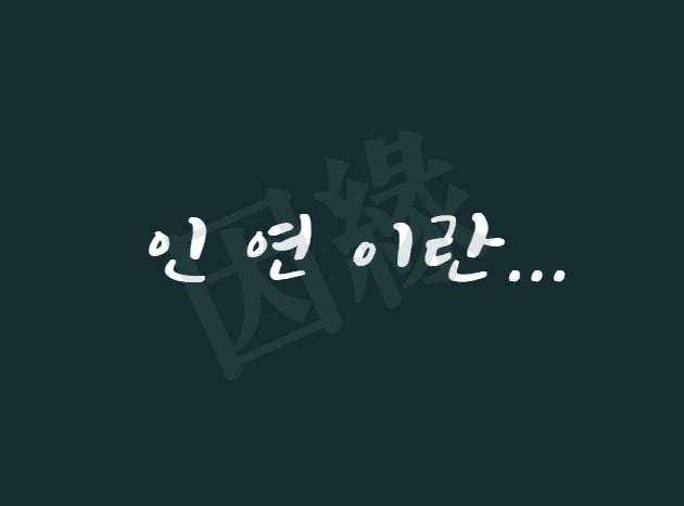  인연(因緣)이라고 하죠. 거부할 수가 없죠 - 인연이란?