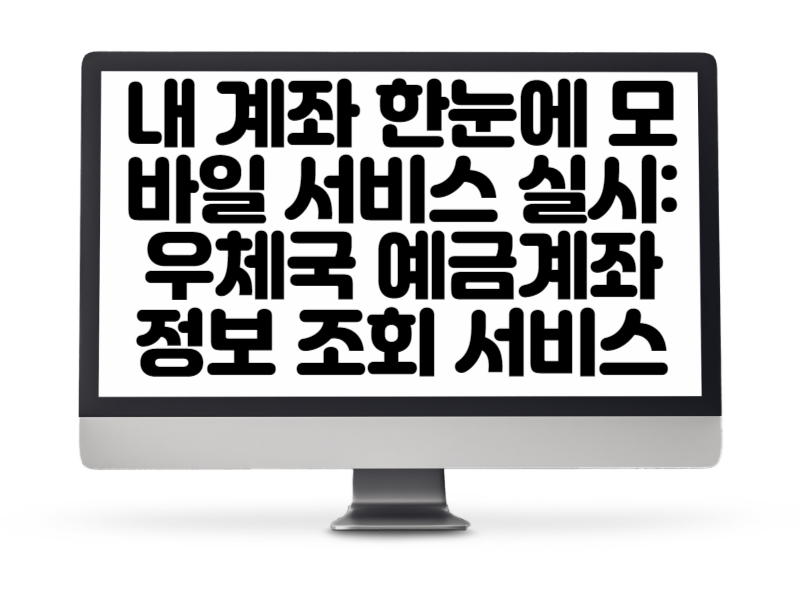 내 계좌 한눈에 모바일 서비스 실시 우체국 예금계좌 정보 조회 서비스