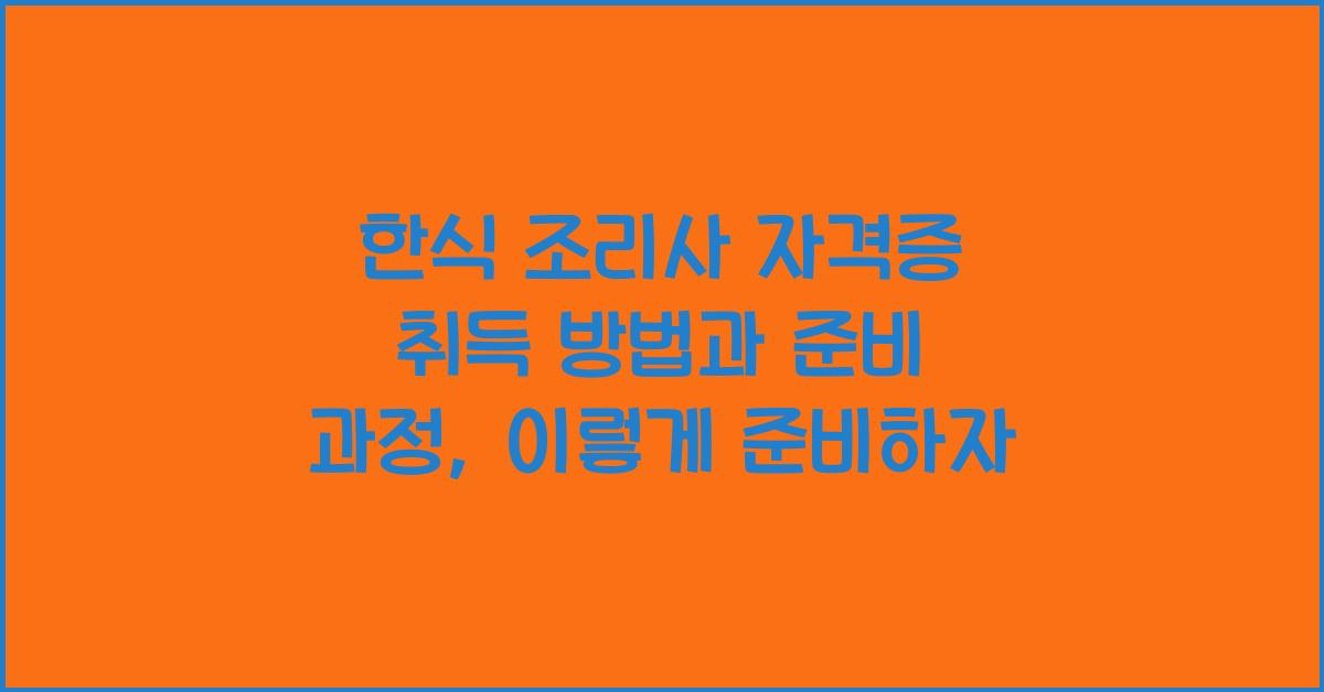 한식 조리사 자격증 취득 방법과 준비 과정