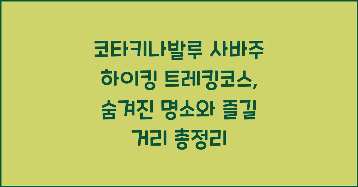 코타키나발루 사바주 하이킹 트레킹코스, 숨겨진 명소와 즐길 거리 총정리 - 🍃 코타키나발루 사바주 하이킹 트레킹코스 소개 코타키나발루 사바주 하이킹 트레킹코스