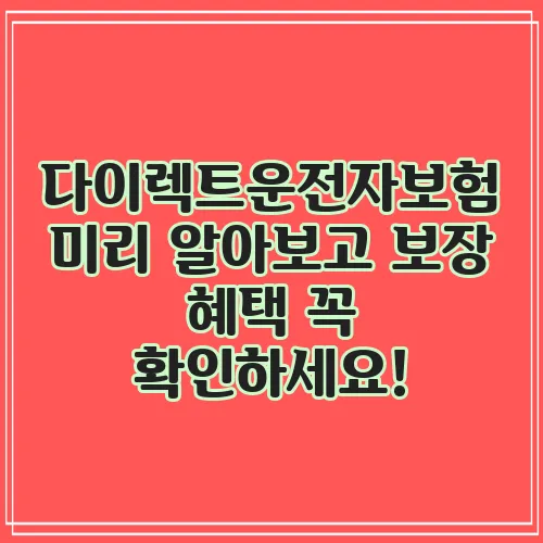 다이렉트운전자보험 미리 알아보고 보장 혜택 꼭 확인하세요!