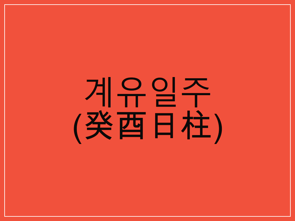  계유일주(癸酉日柱) 일주론 요약