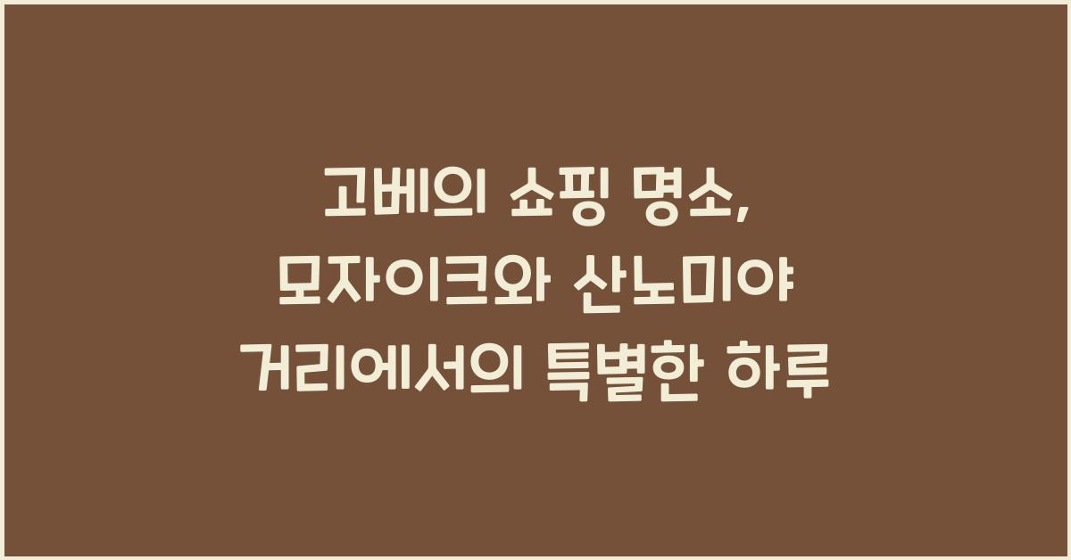 고베의 쇼핑 명소: 모자이크와 산노미야 거리