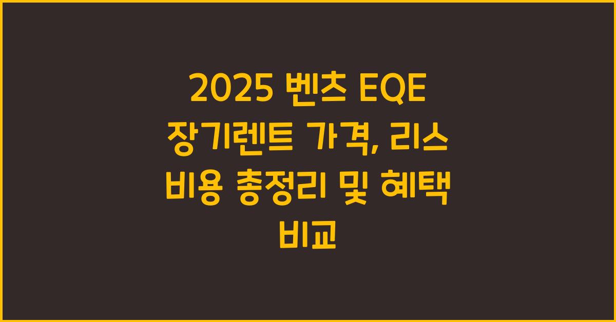 2025 벤츠 EQE 장기렌트 가격, 리스 비용 총정리