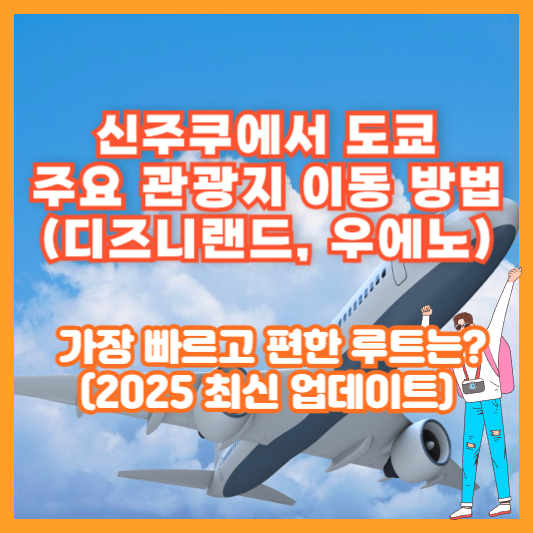 신주쿠에서 도쿄 주요 관광지 이동 방법 (디즈니랜드, 우에노) – 가장 빠르고 편한 루트는? (2025 최신 업데이트)
