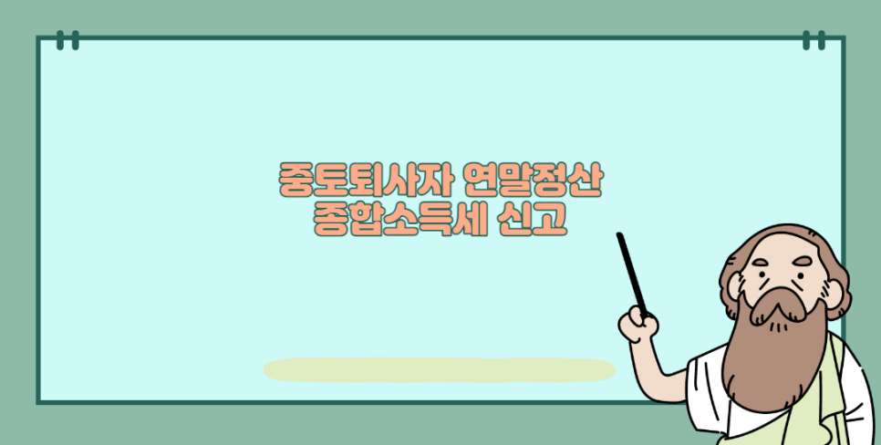 종합소득세 납부기한 및 환급 중도퇴사자 퇴사 후 연말정산, 5