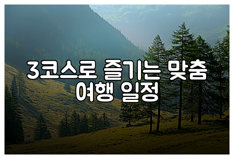 3코스로 즐기는 맞춤 여행 일정