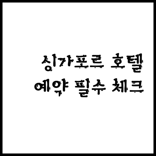싱가포르 호텔 예약 전 필수 체크사항