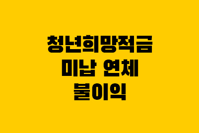  청년희망적금 한달 미납 불이익! 연체 추가납입 가능여부