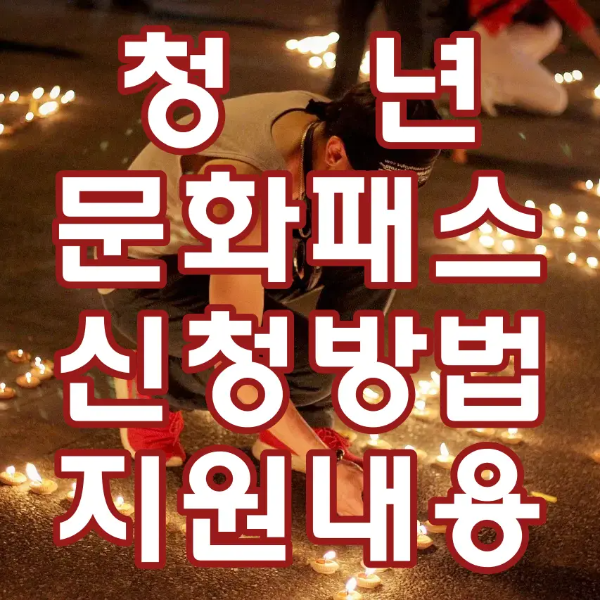 쳥년-
바닥에 촛불을 놓는 청바지 입은 청년 위 빨간테두리 흰글시 청년문화패스 신청방법 지원내용