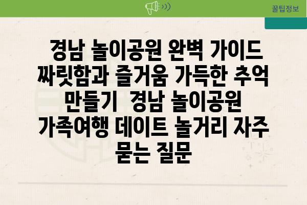  경남 놀이공원 완벽 가이드 짜릿함과 즐거움 가득한 추억 만들기  경남 놀이공원 가족여행 데이트 놀거리 자주 묻는 질문