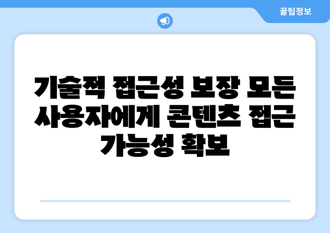 기술적 접근성 보장 모든 사용자에게 콘텐츠 접근 가능성 확보