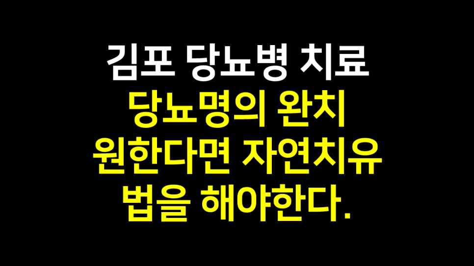  김포 당뇨병 치료 : 당뇨명의 완치 원한다면 자연치유법 하자!