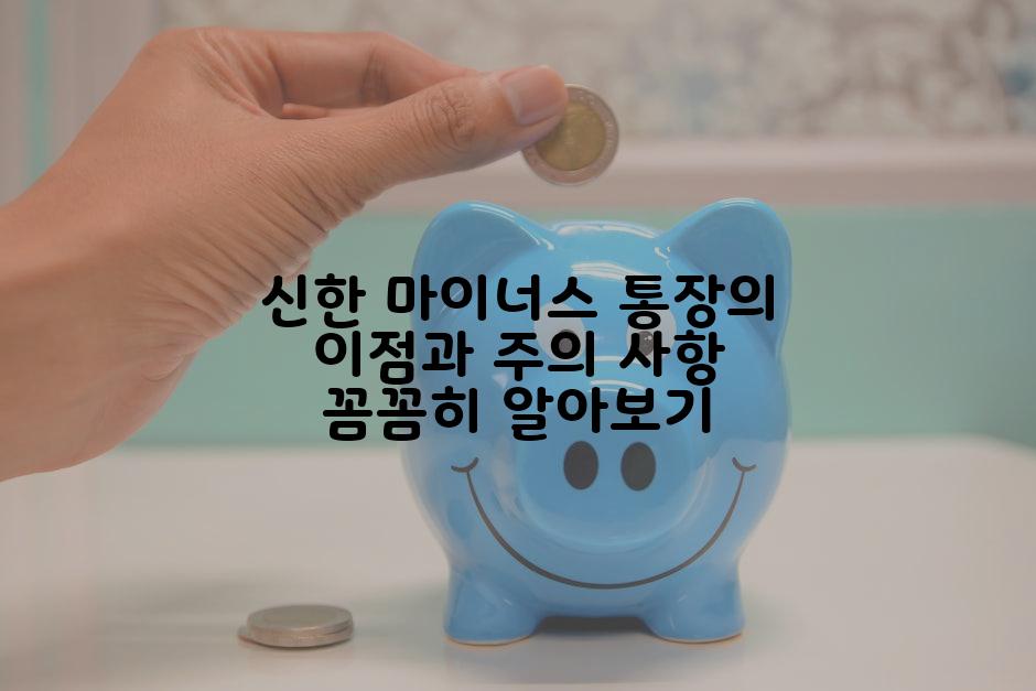 신한 마이너스 통장의 이점과 주의 사항 꼼꼼히 알아보기