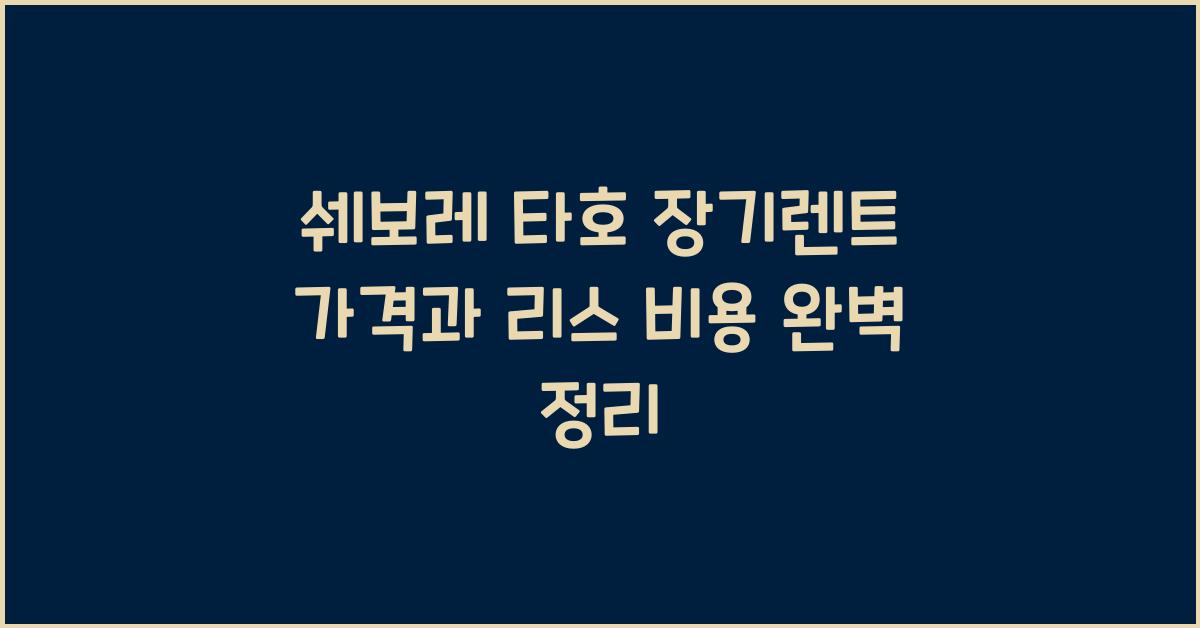 쉐보레 타호 장기렌트 가격, 리스 비용