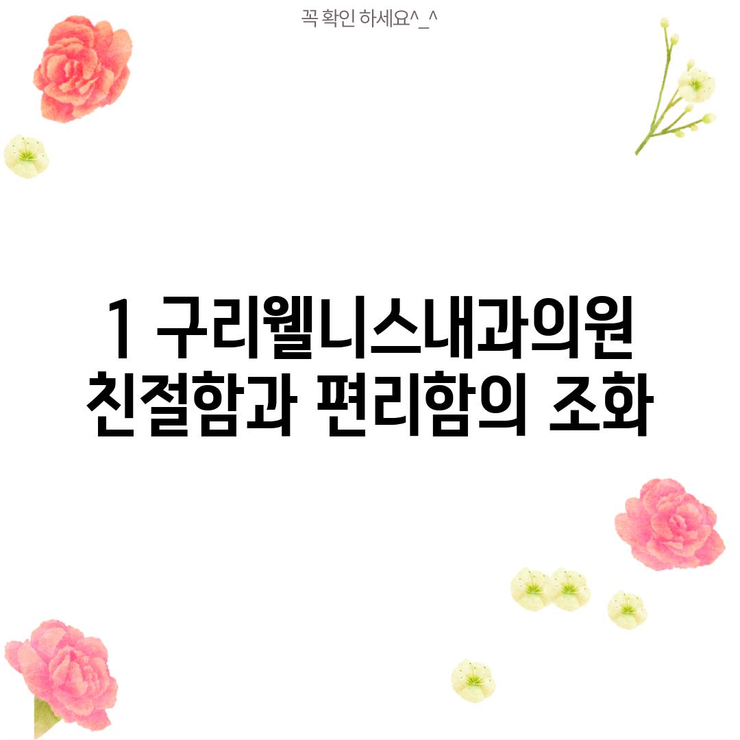 1. 구리웰니스내과의원: 친절함과 편리함의 조화!