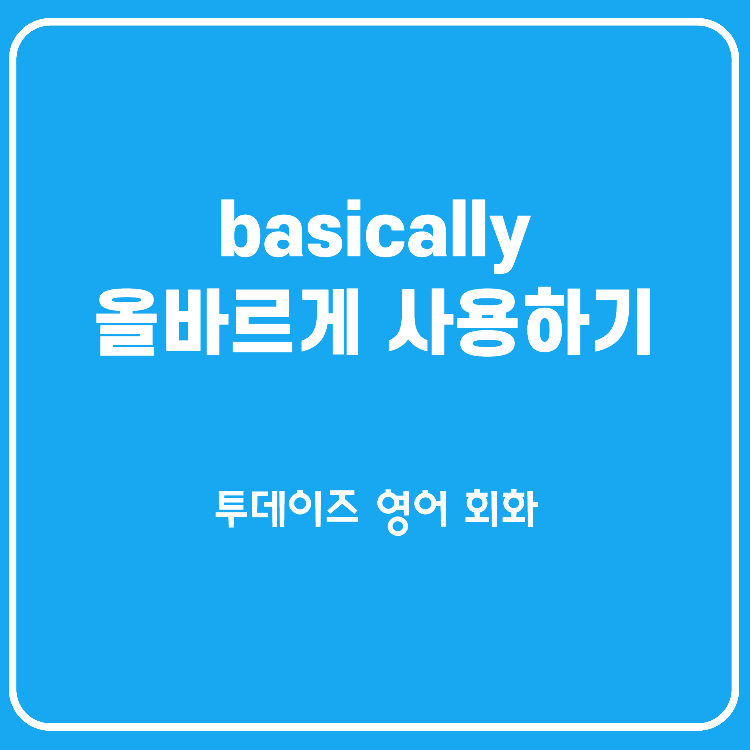 Basically의 정확한 뜻 & 쉽게 쓰는 법