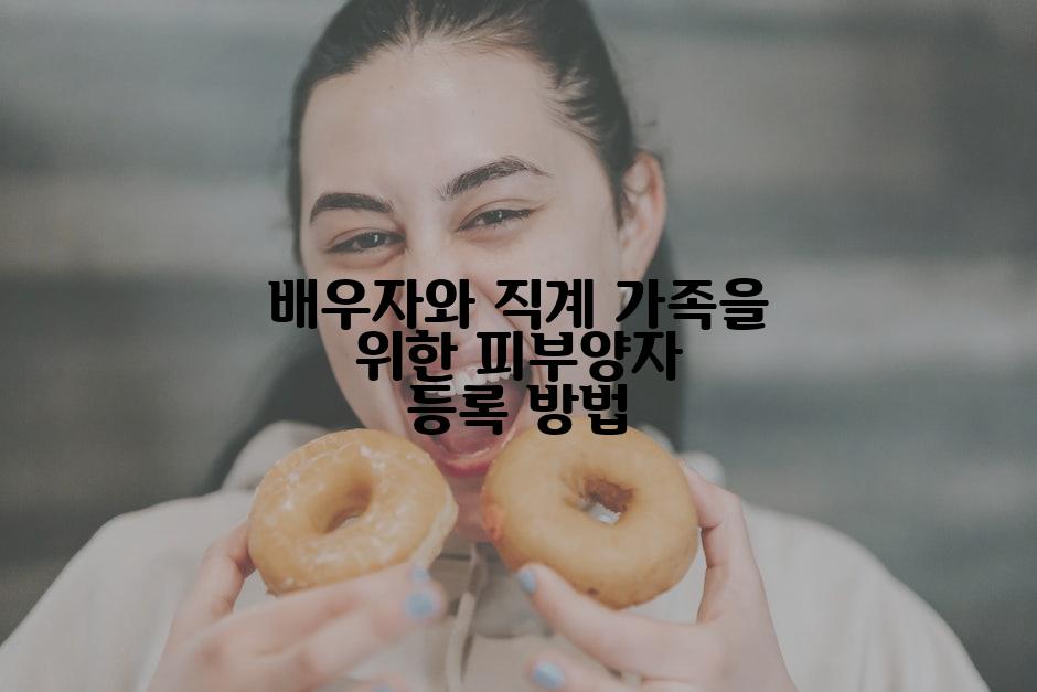 배우자와 직계 가족을 위한 피부양자 등록 방법