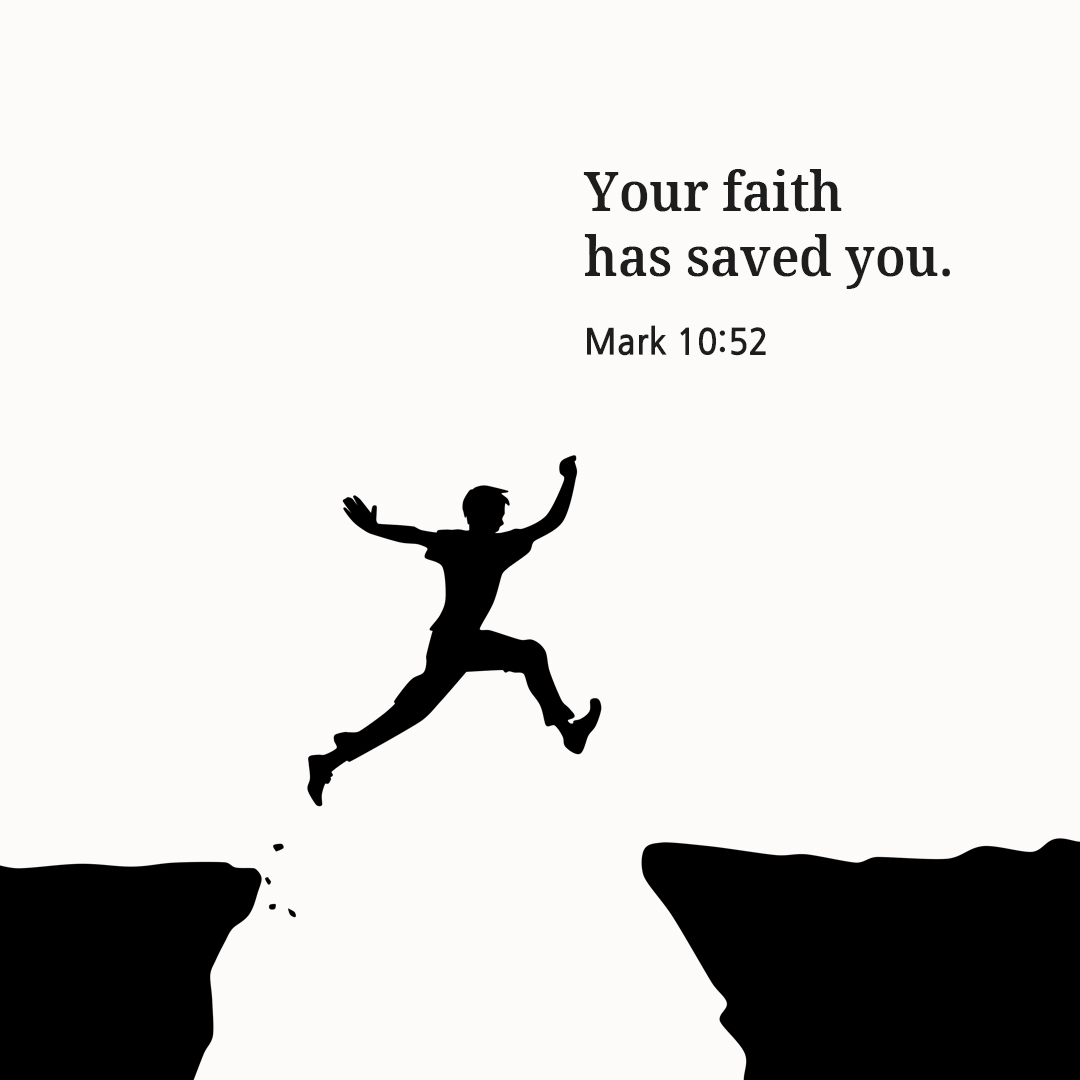 Your faith has saved you. (Mark 10:52)