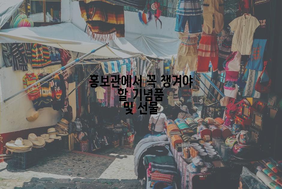 홍보관에서 꼭 챙겨야 할 기념품 및 선물