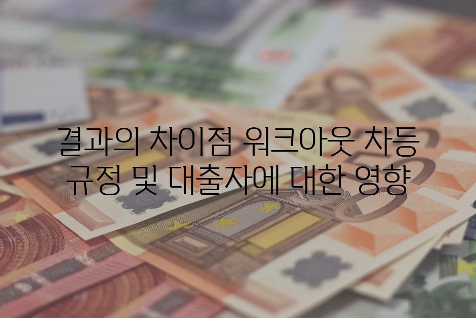 결과의 차이점 워크아웃 차등 규정 및 대출자에 대한 영향