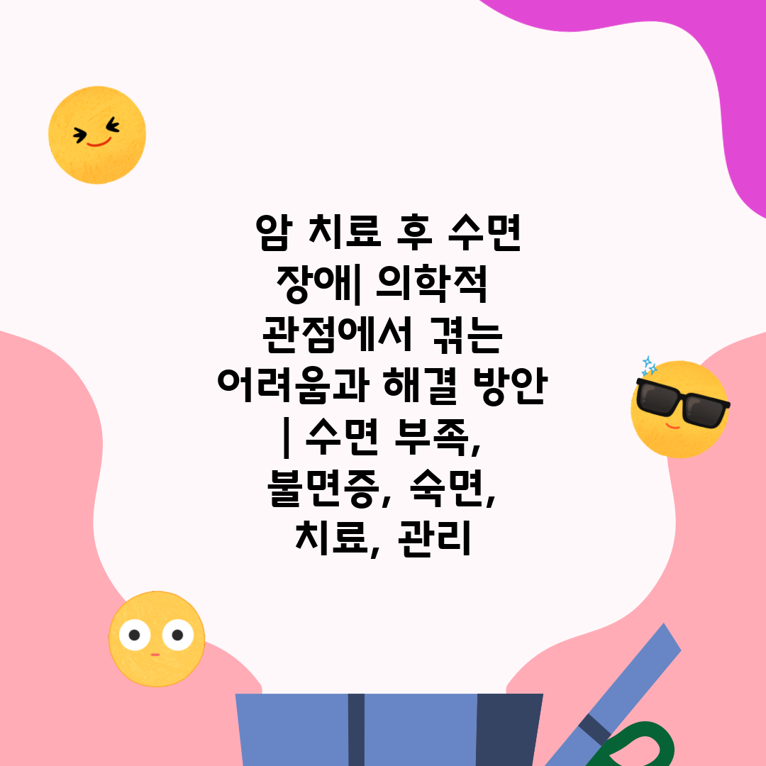  암 치료 후 수면 장애 의학적 관점에서 겪는 어려움과