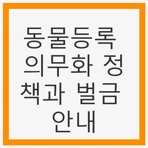 동물등록 의무화 정책과 벌금 안내