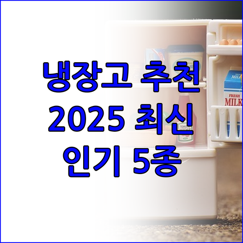 냉장고 추천 2025 최신 인기 모델