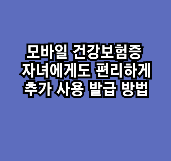 모바일건강보험증자녀발급방법
