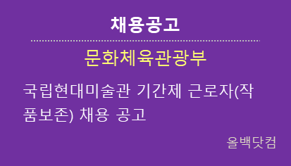  [채용공고]국립현대미술관 기간제 근로자(작품보존) 채용 공고