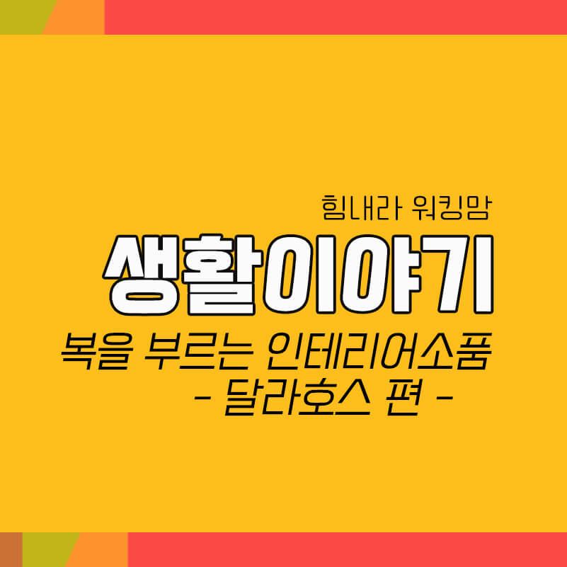  복을 부르는 생활 속 인테리어소품 시리즈 - 달라호스