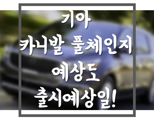  [기아] RV끝판왕 카니발 풀체인지 예상도, 스파이샷, 출시예상일 !