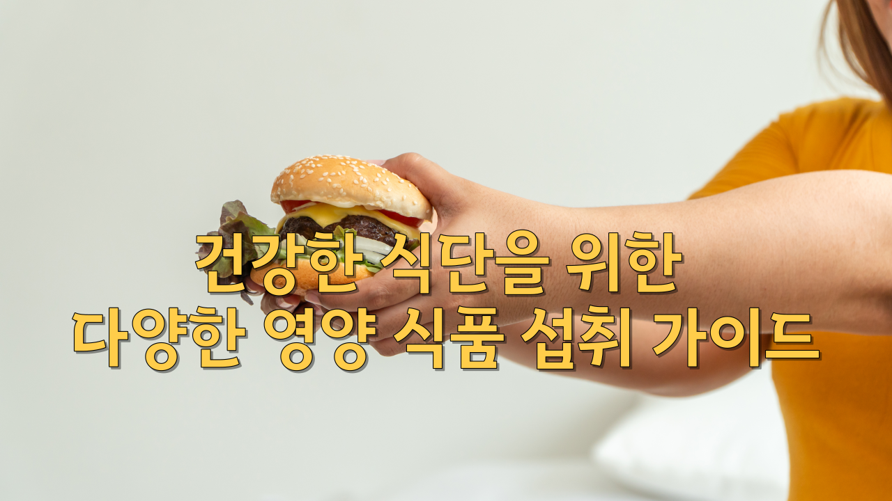  건강한 식단을 위한 다양한 영양 식품 섭취 가이드