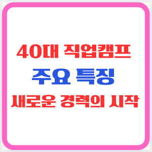 40대 직업캠프 주요 특징 새로운 경력의 시작