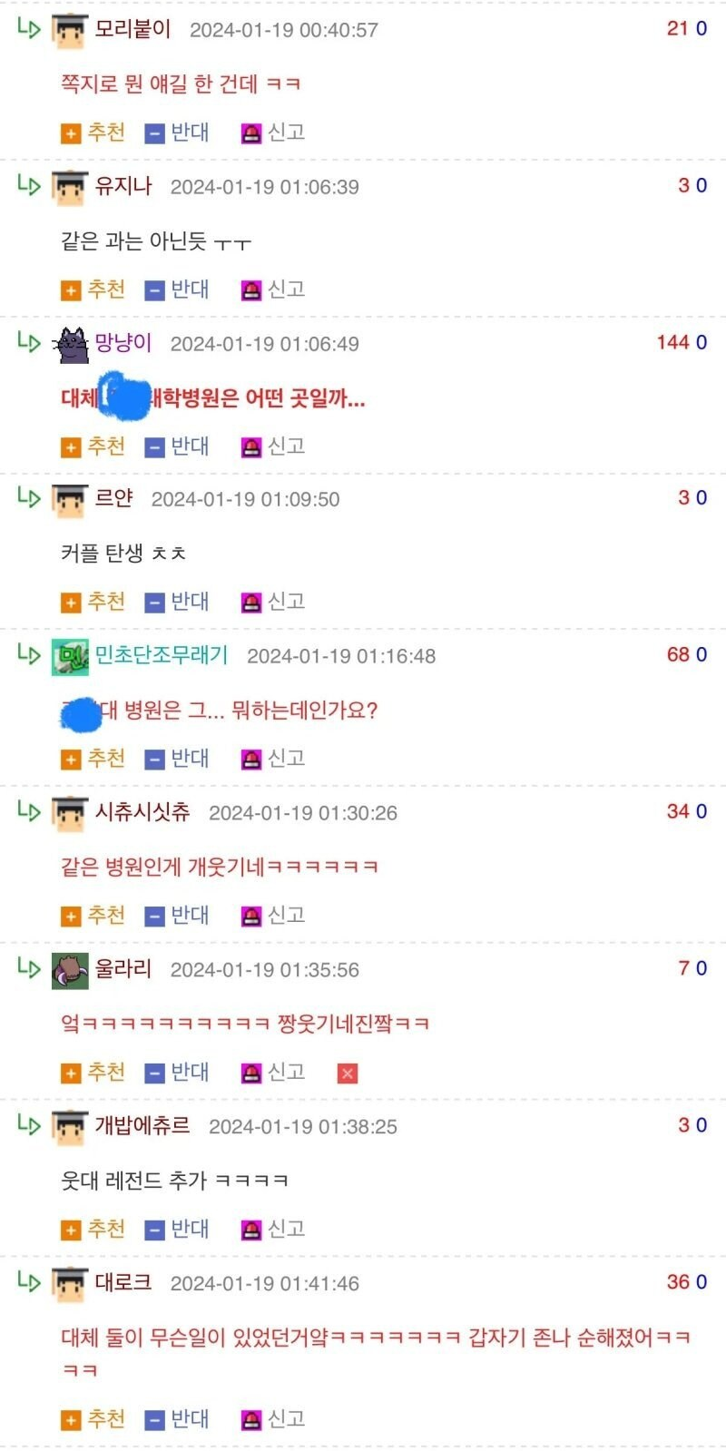 모리붙이 2024-01-19 00:40:57
쪽지로 뭔 얘길 한 건데 ㅋㅋ
추천
반대
신고
유지나 2024-01-19 01:06:39
같은 과는 아닌듯 ㅜㅜ
추천
반대
신고
↳
망냥이 2024-01-19 01:06:49
대체 대학병원은 어떤 곳일까...
추천
반대
신고
↳
르얀 2024-01-19 01:09:50
커플 탄생 ㅊㅊ
추천
반대
신고
L▷
민초단조무래기 2024-01-19 01:16:48
대 병원은 그... 뭐하는데인가요?
추천
반대
신고
↳
시츄시싯츄 2024-01-19 01:30:26
21 0
30
144 0
30
68 0
34 0
같은 병원인게 개웃기네ㅋㅋㅋㅋㅋㅋ
추천
반대
신고
LD
올라리 2024-01-19 01:35:56
70
엌ㅋㅋㅋㅋㅋㅋㅋㅋㅋㅋ 짱웃기네진짤ㅋㅋ
추천
반대
신고
LD
개밥에츄르 2024-01-19 01:38:25
30
웃대 레전드 추가 ㅋㅋㅋㅋ
추천
반대
신고
▷
대로크 2024-01-19 01:41:46
36 0
대체 둘이 무슨일이 있었던거약ㅋㅋㅋㅋㅋㅋㅋ 갑자기 존나 순해졌어ㅋㅋ ㅋㅋ
추천