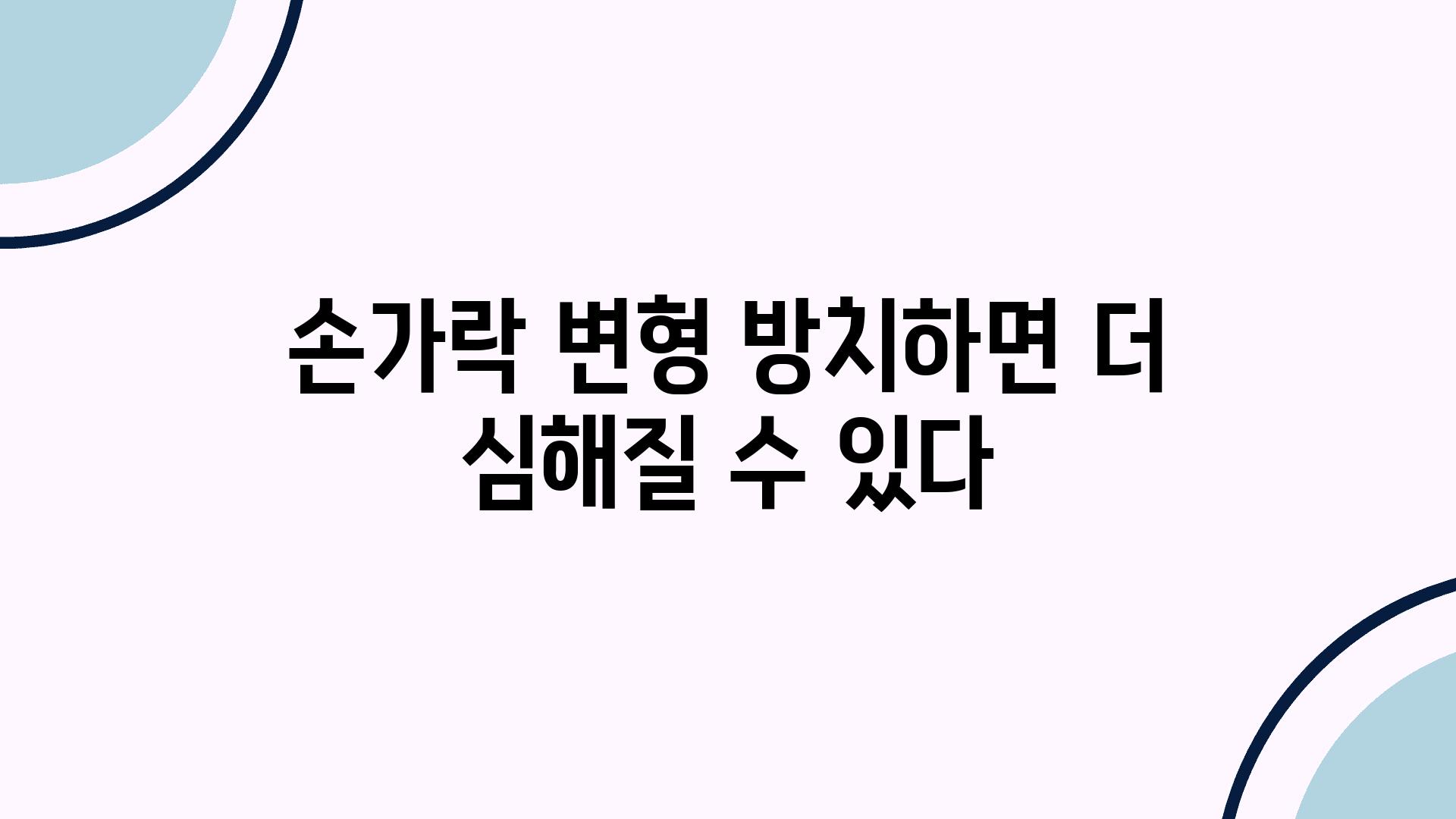 손가락 변형 방치하면 더 심해질 수 있다