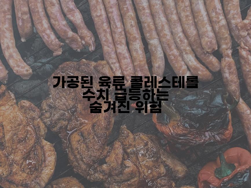 가공된 육류 콜레스테롤 수치 급등하는 숨겨진 위험