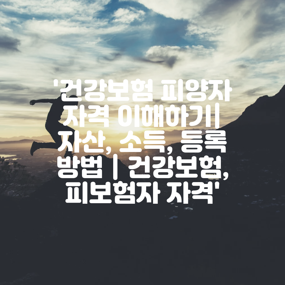 '건강보험 피양자 자격 이해하기 자산, 소득, 등록 방