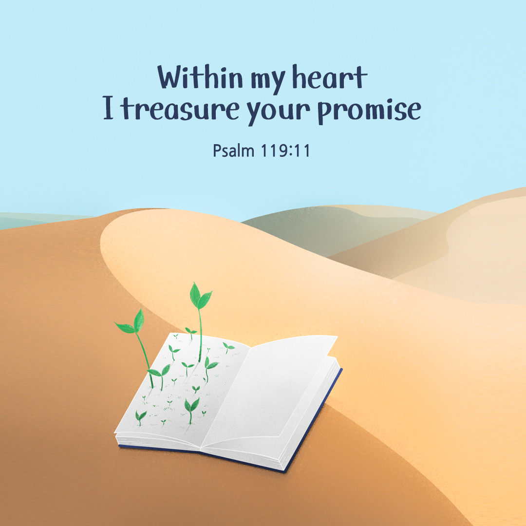 Within my heart I treasure your promise. (Psalm 119:11)