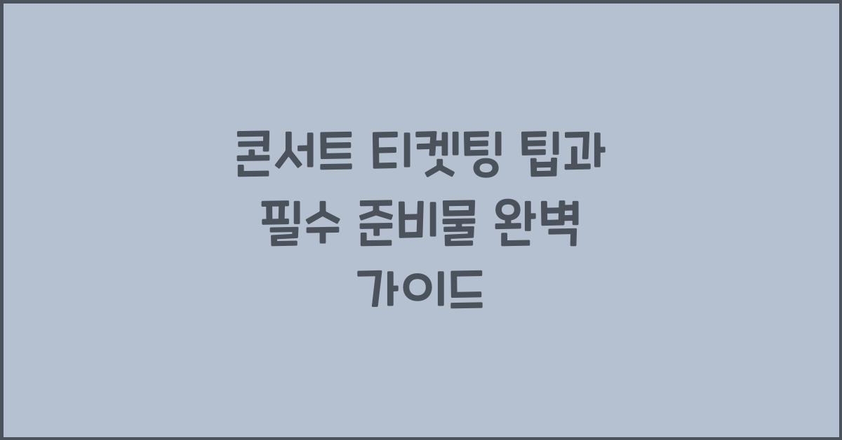 콘서트 티켓팅 팁과 필수 준비물