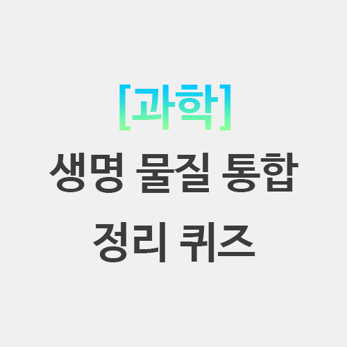  과학 임용고시 생명 물질 통합단원 뽀개기 퀴즈