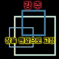  크롬 등의 인터넷 웹브라우저 창을 항상 맨 위에 고정하기
