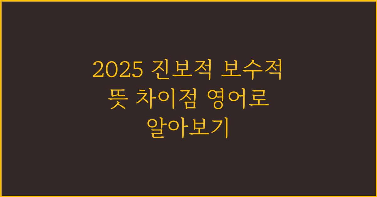 2025 진보적 보수적 뜻 차이점 영어로