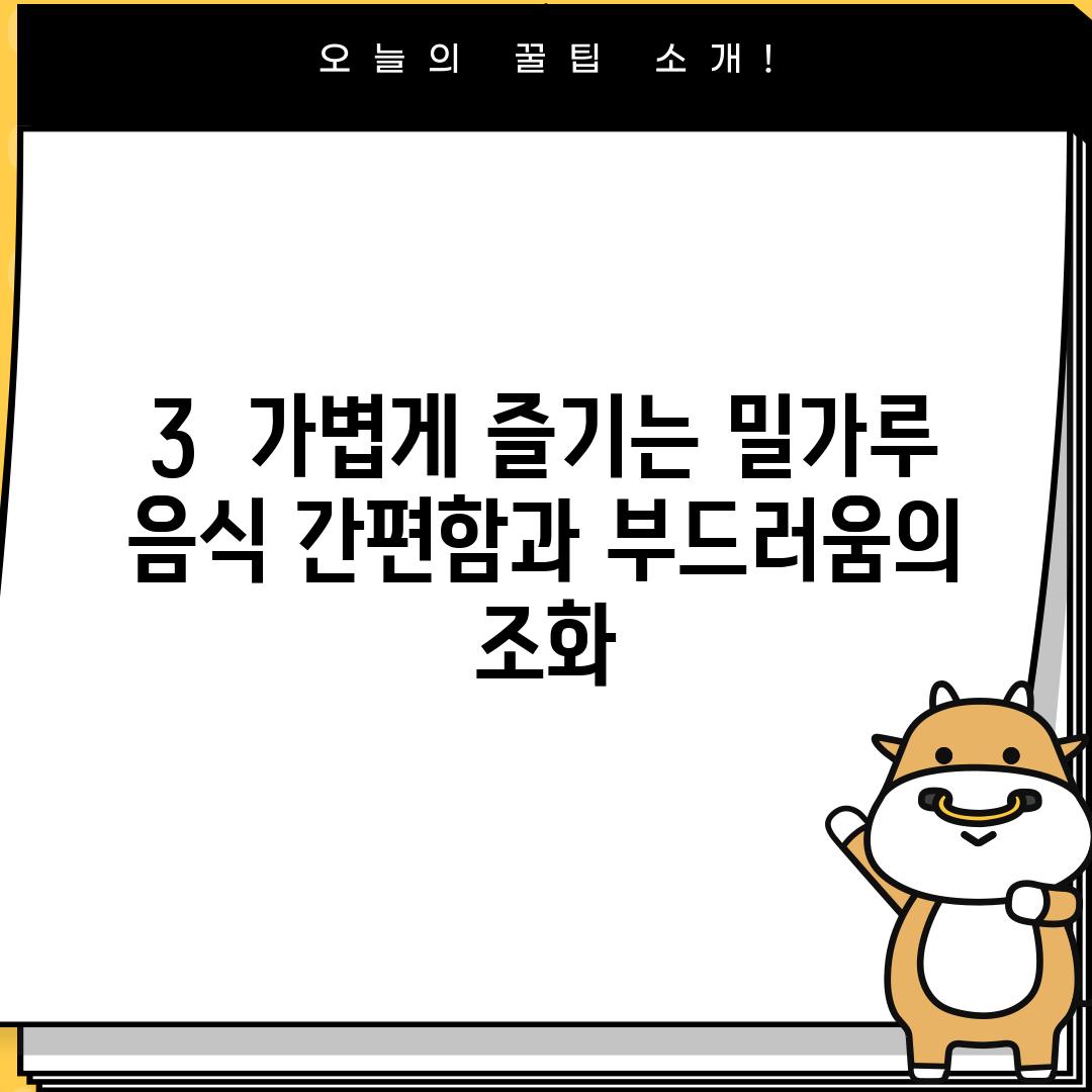 3.  가볍게 즐기는 밀가루 음식: 간편함과 부드러움의 조화!