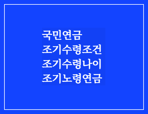  국민연금 조기수령조건 조기수령나이 조기노령연금/국민연금개혁안