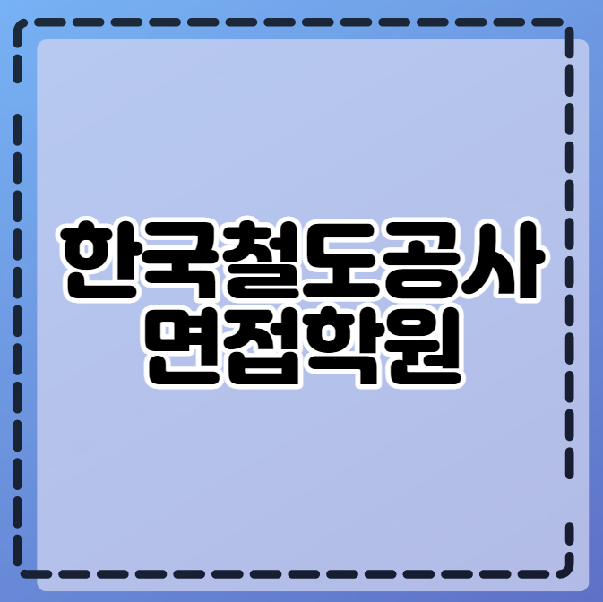 한국철도공사(코레일) 면접학원