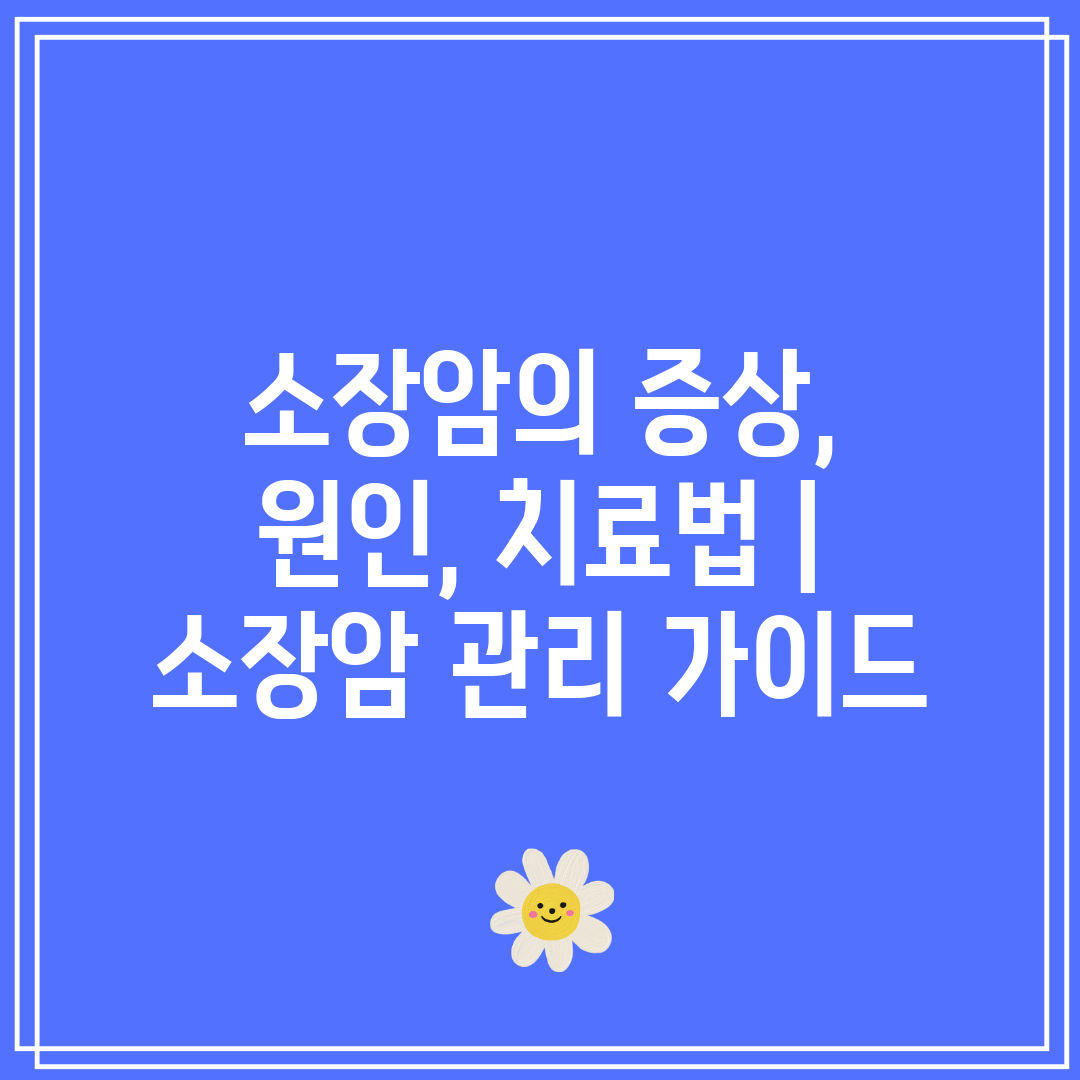 소장암의 증상, 원인, 치료법  소장암 관리 가이드