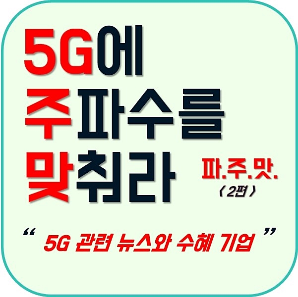  5G 관련 뉴스와 수혜 기업 - 파주맛 2편  [5G 대장주, 미국 5G 주파수 경매 결과, 삼성전자 5G 관련주, 삼성전자 주가, 케이엠더블유 주가, 에치에프알 주가, 5G 관련대장주]