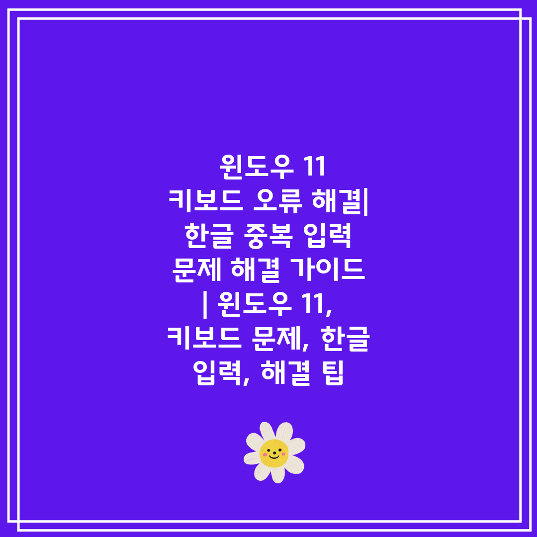  윈도우 11 키보드 오류 해결 한글 중복 입력 문제 